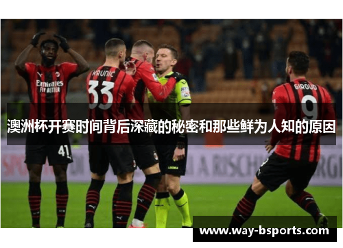 澳洲杯开赛时间背后深藏的秘密和那些鲜为人知的原因