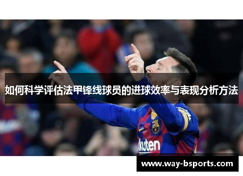 如何科学评估法甲锋线球员的进球效率与表现分析方法 如何科学评估法甲锋线球员的进球效率与表现分析方法