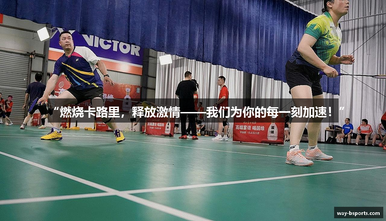 “燃烧卡路里，释放激情——我们为你的每一刻加速！”